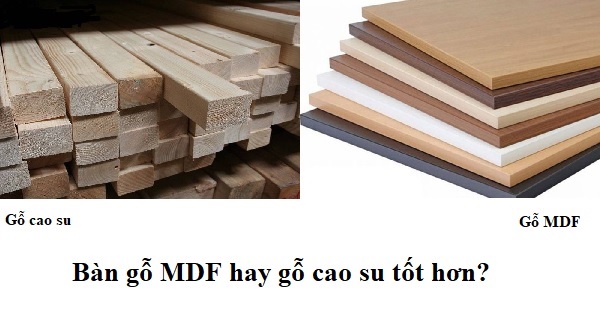 Bàn Gỗ MDF Hay Gỗ Cao Su Tốt Hơn?