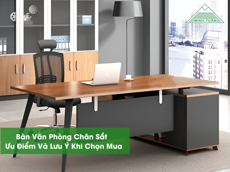 Bàn Văn Phòng Chân Sắt - Ưu Điểm Và Lưu Ý Khi Chọn Mua