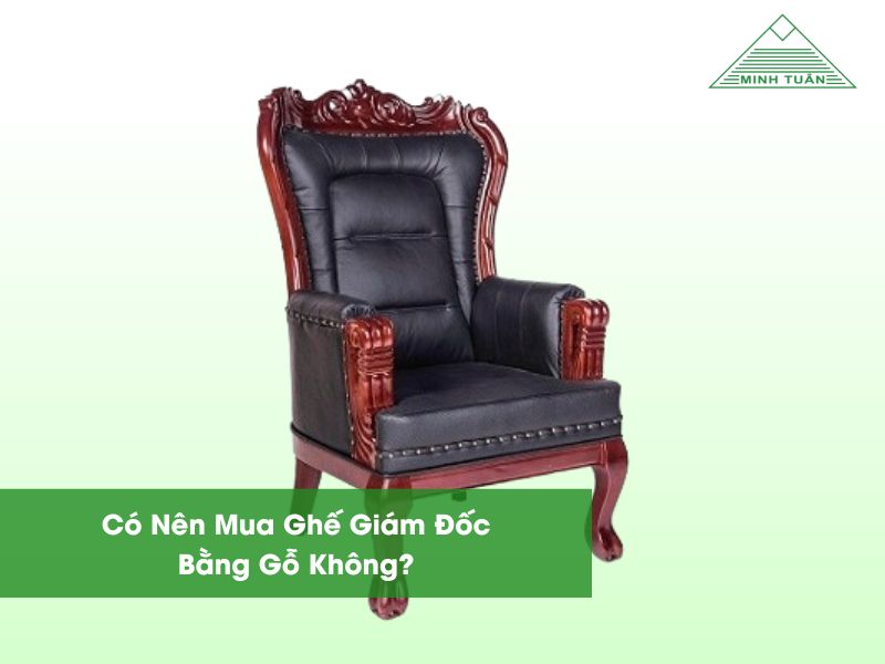 Có Nên Mua Ghế Giám Đốc Bằng Gỗ Không?