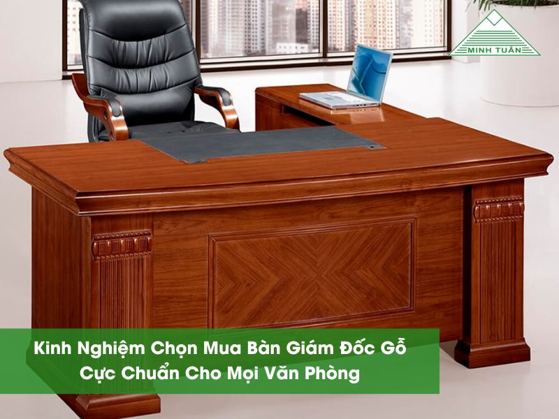 Kinh Nghiệm Chọn Mua Bàn Giám Đốc Gỗ Cực Chuẩn Cho Mọi Văn Phòng