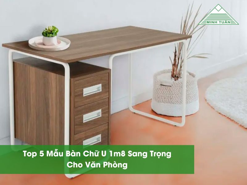 Top 5 Mẫu Bàn Chữ U 1m8 Sang Trọng Cho Văn Phòng