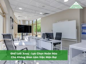 Ghế Lưới Xoay - Lựa Chọn Hoàn Hảo Cho Không Gian Làm Việc Hiện Đại