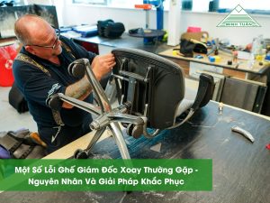 Một Số Lỗi Ghế Giám Đốc Xoay Thường Gặp - Nguyên Nhân Và Giải Pháp Khắc Phục