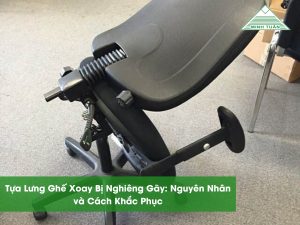 Tựa Lưng Ghế Xoay Bị Nghiêng Gãy: Nguyên Nhân và Cách Khắc Phục