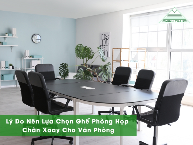 Lý Do Nên Lựa Chọn Ghế Phòng Họp Chân Xoay Cho Văn Phòng