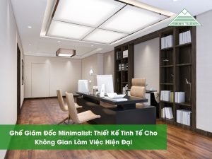 Ghế Giám Đốc Minimalist: Thiết Kế Tinh Tế Cho Không Gian Làm Việc Hiện Đại