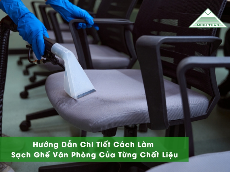Hướng Dẫn Chi Tiết Cách Làm Sạch Ghế Văn Phòng Của Từng Chất Liệu