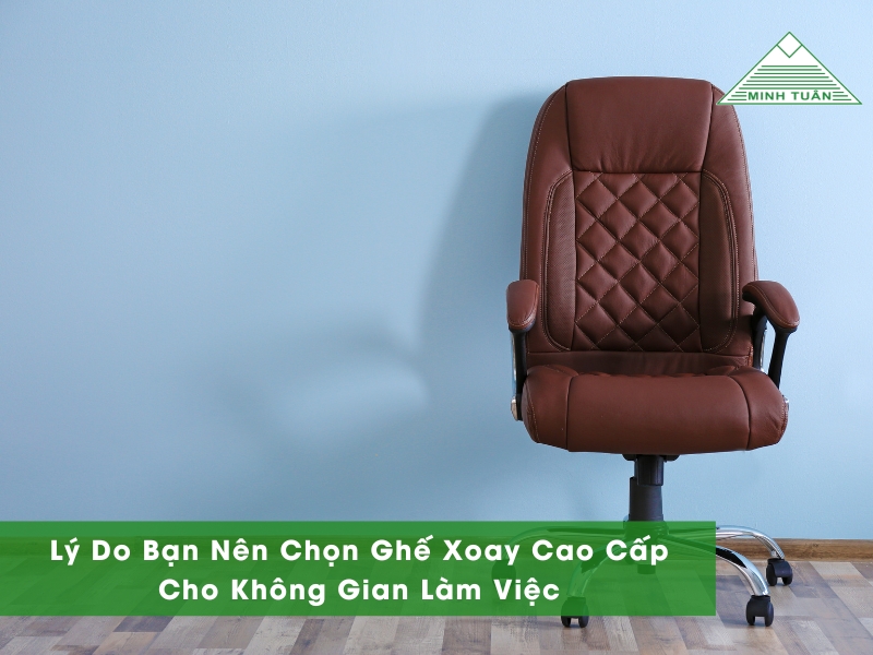 Lý Do Bạn Nên Chọn Ghế Xoay Cao Cấp Cho Không Gian Làm Việc