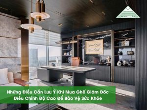 Những Điều Cần Lưu Ý Khi Mua Ghế Giám Đốc Điều Chỉnh Độ Cao Để Bảo Vệ Sức Khỏe
