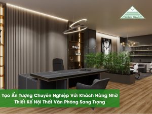 Tạo Ấn Tượng Chuyên Nghiệp Với Khách Hàng Nhờ Thiết Kế Nội Thất Văn Phòng Sang Trọng