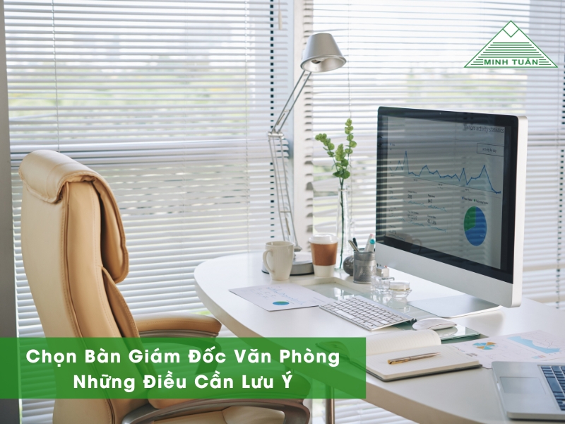 Chọn Bàn Giám Đốc Văn Phòng: Những Điều Cần Lưu Ý