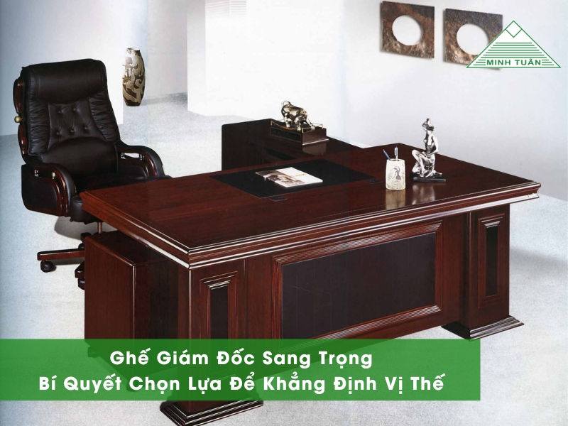 Ghế Giám Đốc Sang Trọng: Bí Quyết Chọn Lựa Để Khẳng Định Vị Thế