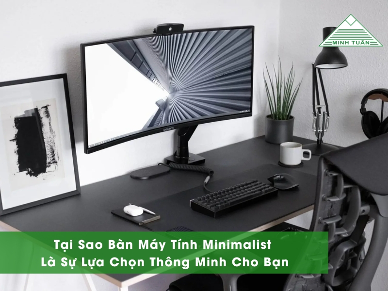 Tại Sao Bàn Máy Tính Minimalist Là Sự Lựa Chọn Thông Minh Cho Bạn?