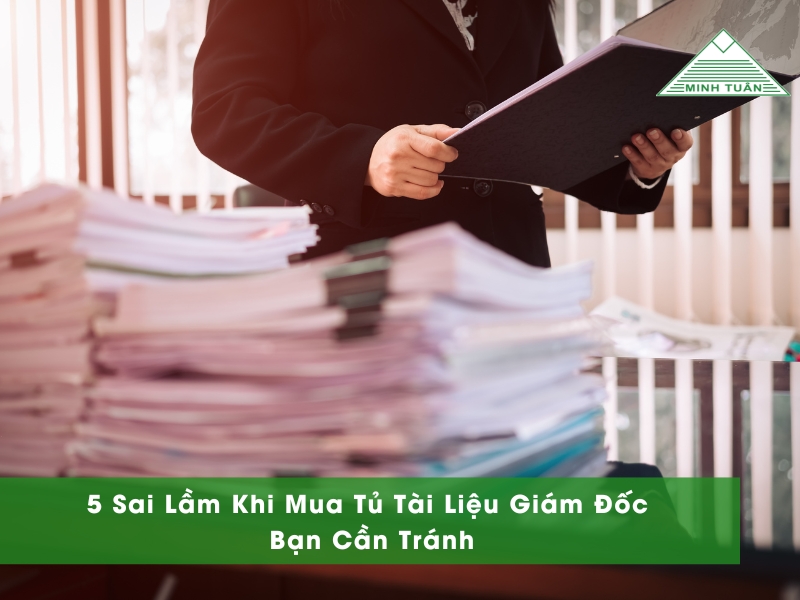 5 Sai Lầm Khi Mua Tủ Tài Liệu Giám Đốc Bạn Cần Tránh