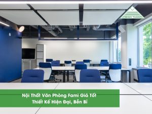 Nội Thất Văn Phòng Fami Giá Tốt – Thiết Kế Hiện Đại, Bền Bỉ