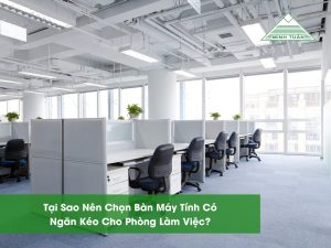 Tại Sao Nên Chọn Bàn Máy Tính Có Ngăn Kéo Cho Phòng Làm Việc?