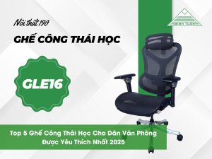 Top 5 Ghế Công Thái Học Cho Dân Văn Phòng Được Yêu Thích Nhất 2025