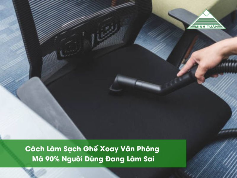 Cách Làm Sạch Ghế Xoay Văn Phòng Mà 90% Người Dùng Đang Làm Sai