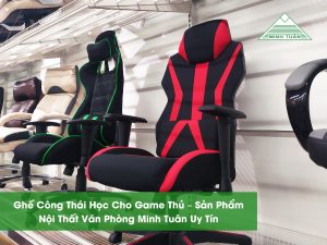 Ghế Công Thái Học Cho Game Thủ – Sản Phẩm Nội Thất Văn Phòng Minh Tuân Uy Tín