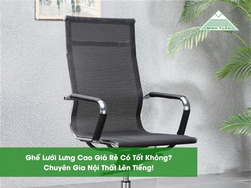 Ghế Lưới Lưng Cao Giá Rẻ Có Tốt Không? Chuyên Gia Nội Thất Lên Tiếng!