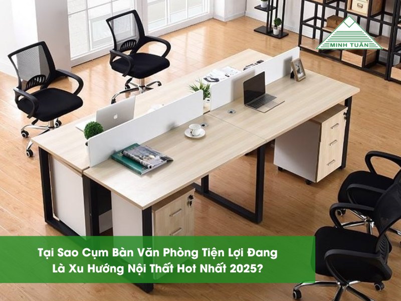 Tại Sao Cụm Bàn Văn Phòng Tiện Lợi Đang Là Xu Hướng Nội Thất Hot Nhất 2025?