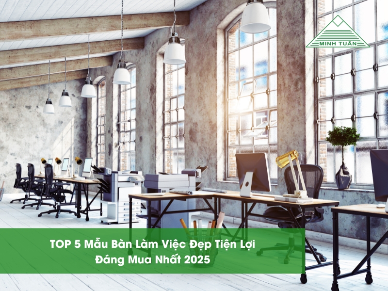 TOP 5 Mẫu Bàn Làm Việc Đẹp Tiện Lợi Đáng Mua Nhất 2025