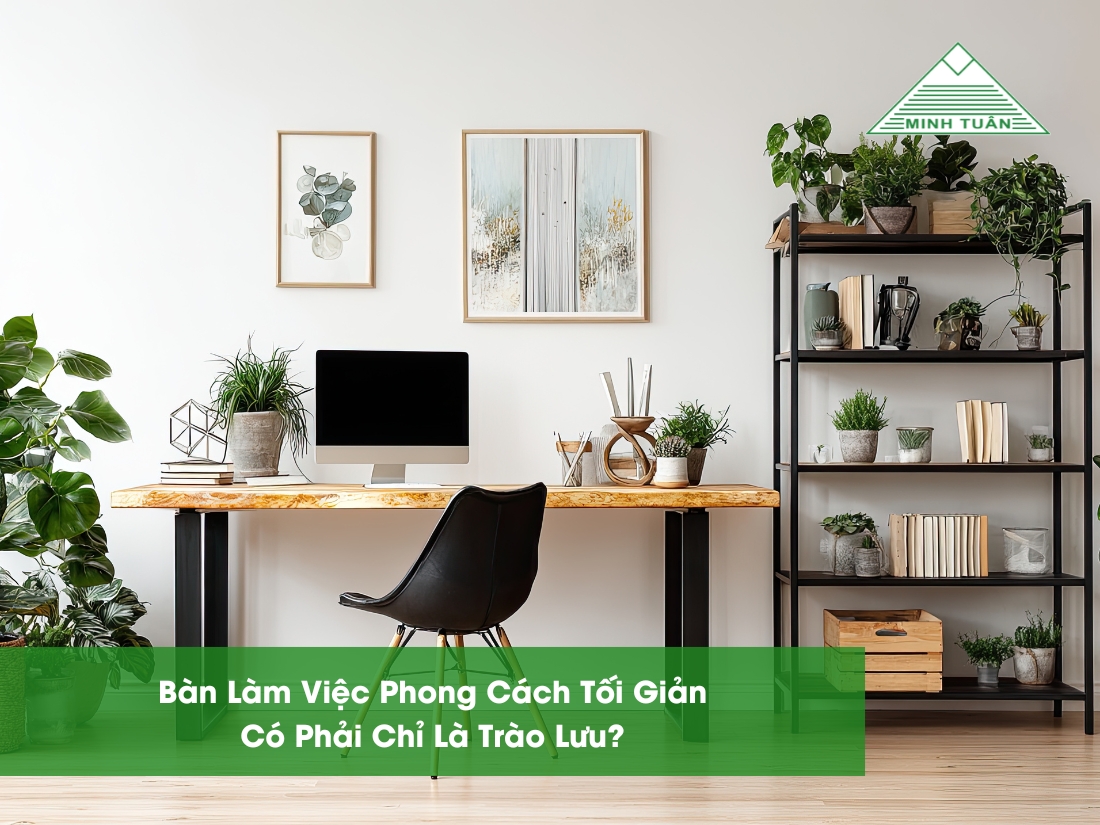 Bàn Làm Việc Phong Cách Tối Giản Có Phải Chỉ Là Trào Lưu?