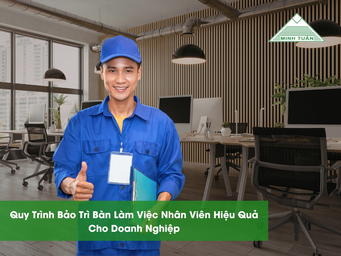 Quy Trình Bảo Trì Bàn Làm Việc Nhân Viên Hiệu Quả Cho Doanh Nghiệp