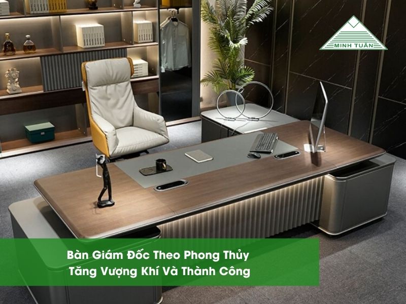 Bàn Giám Đốc Theo Phong Thủy – Tăng Vượng Khí Và Thành Công