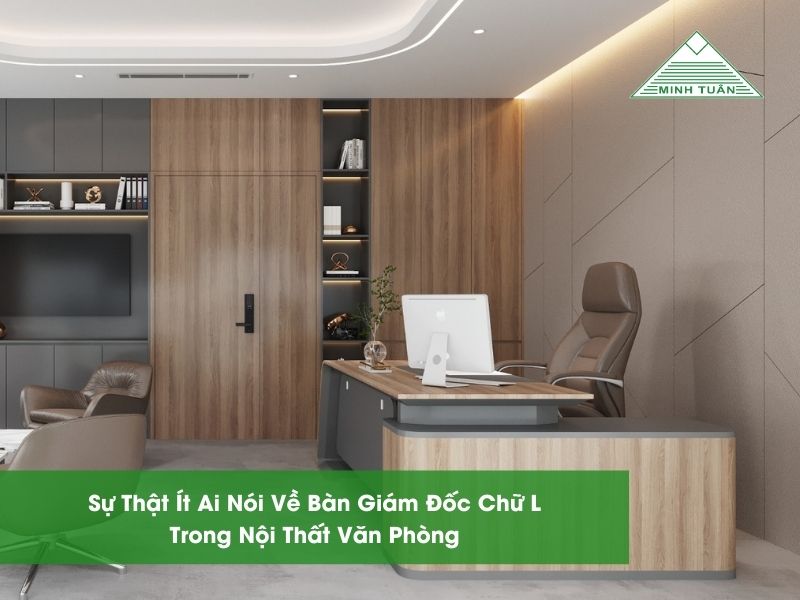Sự Thật Ít Ai Nói Về Bàn Giám Đốc Chữ L Trong Nội Thất Văn Phòng