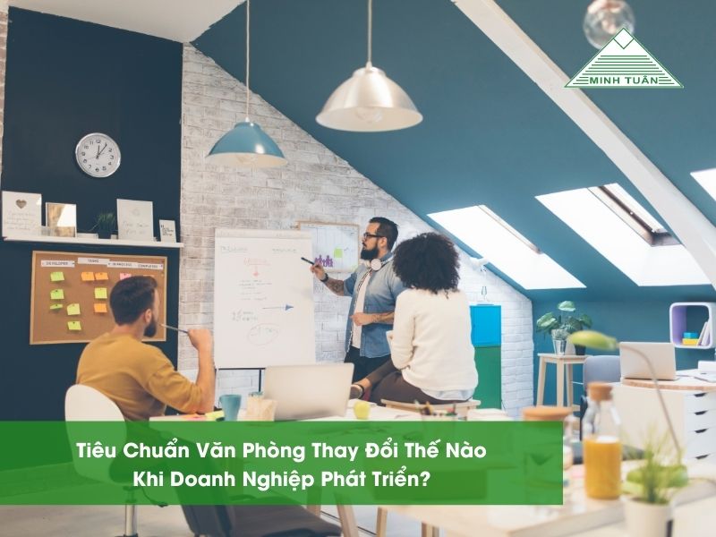 Tiêu Chuẩn Văn Phòng Thay Đổi Thế Nào Khi Doanh Nghiệp Phát Triển?