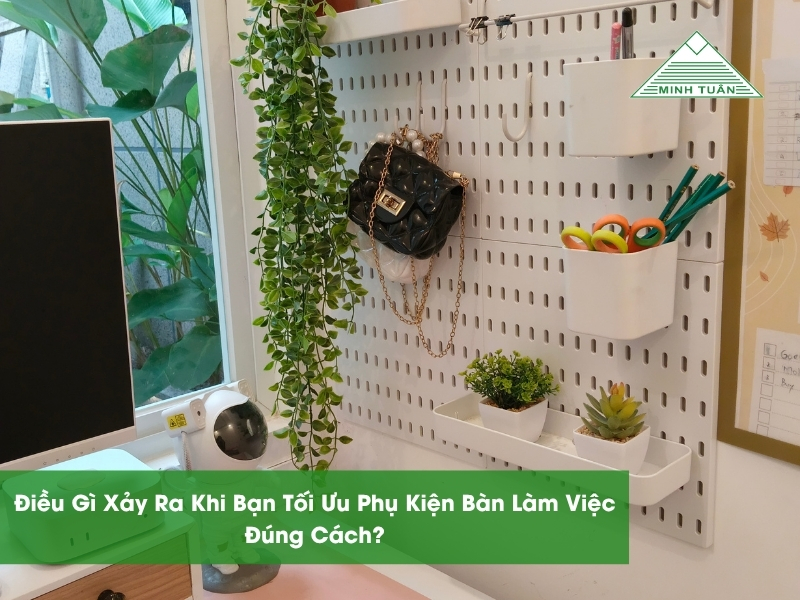 Điều Gì Xảy Ra Khi Bạn Tối Ưu Phụ Kiện Bàn Làm Việc Đúng Cách?