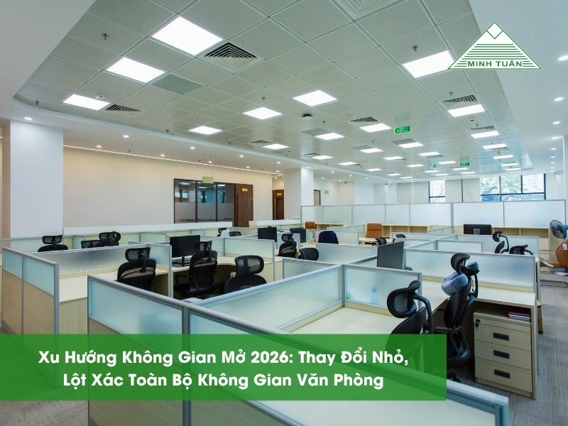 Xu Hướng Không Gian Mở 2026: Thay Đổi Nhỏ, Lột Xác Toàn Bộ Không Gian Văn Phòng