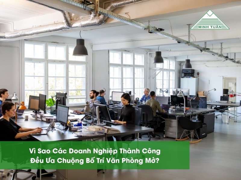 Vì Sao Các Doanh Nghiệp Thành Công Đều Ưa Chuộng Bố Trí Văn Phòng Mở?
