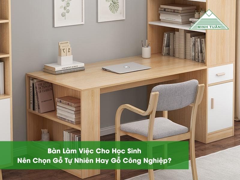 Bàn Làm Việc Cho Học Sinh: Nên Chọn Gỗ Tự Nhiên Hay Gỗ Công Nghiệp?