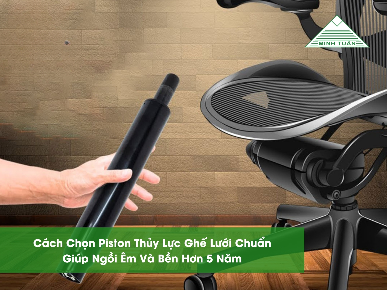 Cách Chọn Piston Thủy Lực Ghế Lưới Chuẩn Giúp Ngồi Êm Và Bền Hơn 5 Năm